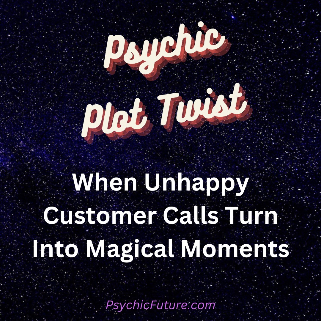 Psychic Plot Twist - When Unhappy Customer Calls Turn Into Magical Moments